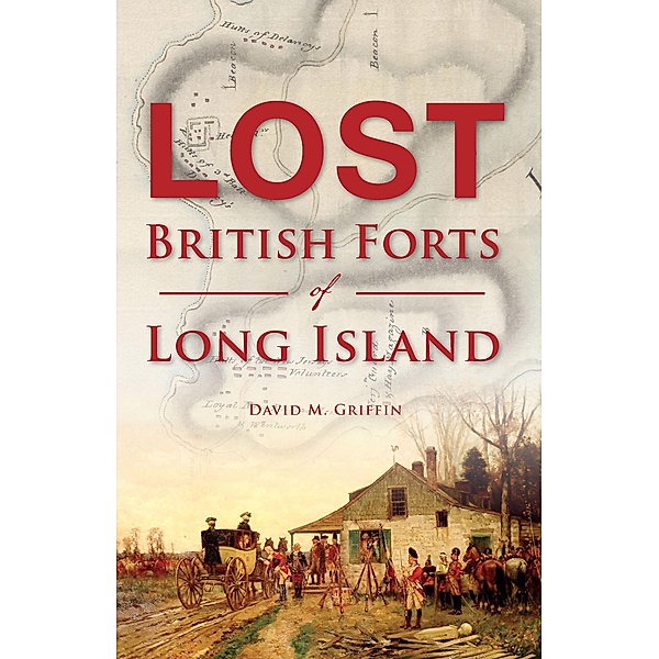 Lost British Forts of Long Island, David M. Griffin