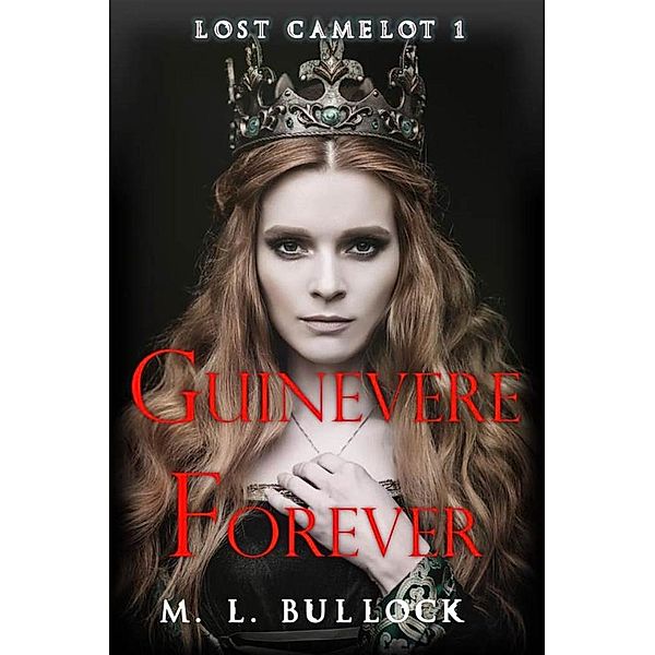 Lost Camelot: Guinevere Forever (Lost Camelot, #1), M.L. Bullock