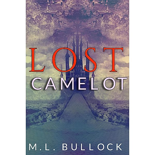 Lost Camelot (Lost Camelot Trilogy, #1), M. L. Bullock