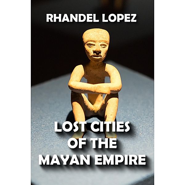 Lost Cities of the Mayan Empire, Rhandel Lopez