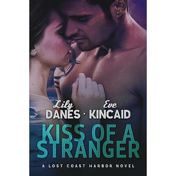 Lost Coast Harbor: Kiss of a Stranger (Lost Coast Harbor, #1), Lily Danes, Eve Kincaid