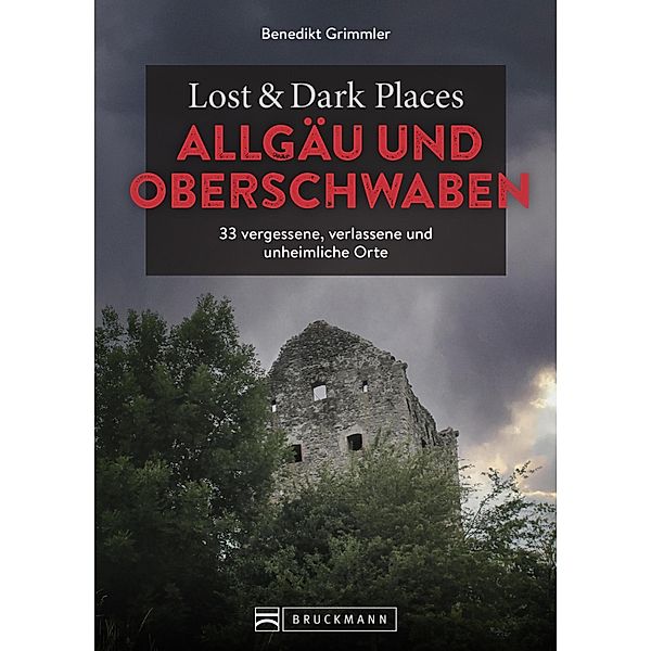 Lost & Dark Places Allgäu & Oberschwaben / Lost & Dark Places, Benedikt Grimmler