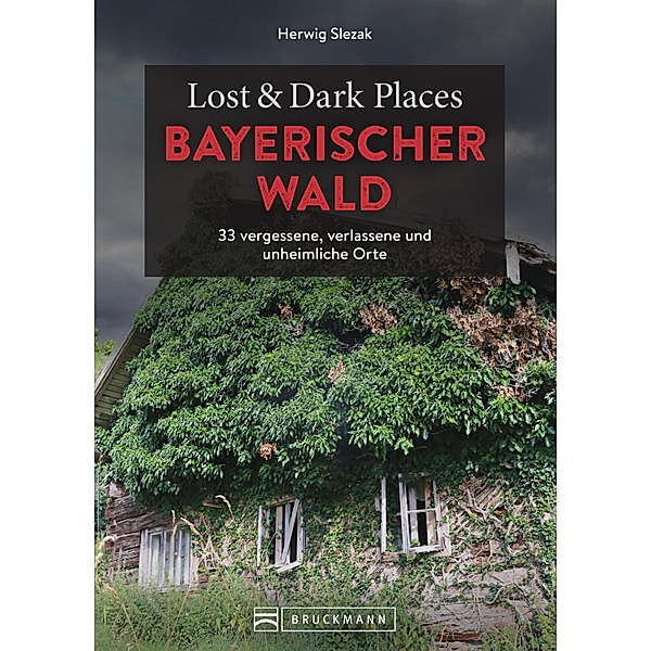 Lost & Dark Places Bayerischer Wald / Lost & Dark Places, Herwig Slezak