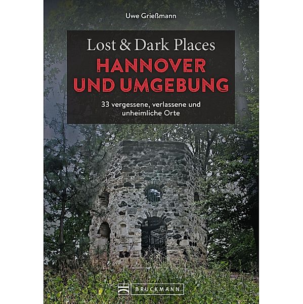 Lost & Dark Places Hannover und Umgebung / Lost & Dark Places, Uwe Griessmann