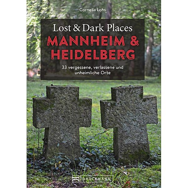 Lost & Dark Places Heidelberg und Mannheim / Lost & Dark Places, Cornelia Lohs