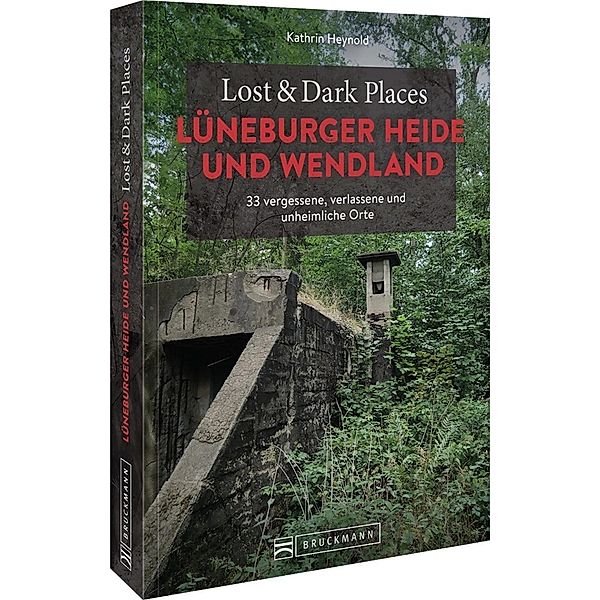 Lost & Dark Places Lüneburger Heide und Wendland, Kathrin Heynold