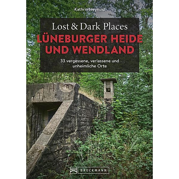 Lost & Dark Places Lüneburger Heide und Wendland / Lost & Dark Places, Kathrin Heynold