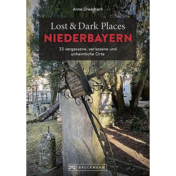 Lost & Dark Places Niederbayern / Lost & Dark Places, Anne Dreesbach