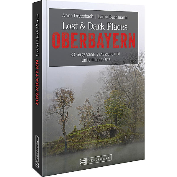 Lost & Dark Places Oberbayern, Anne Dreesbach, Laura Bachmann