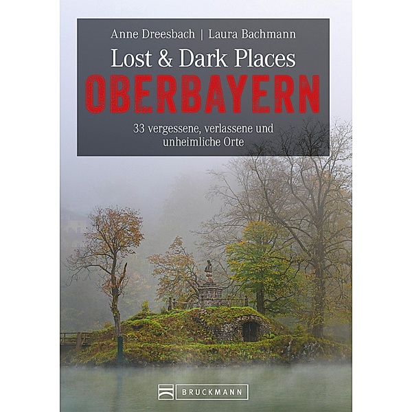 Lost & Dark Places Oberbayern / Lost & Dark Places, Anne Dreesbach, Laura Bachmann