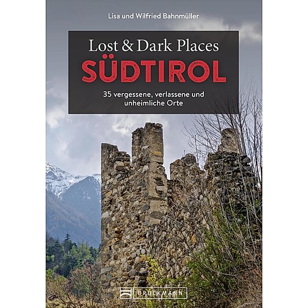 Lost & Dark Places Südtirol / Lost & Dark Places, Wilfried Bahnmüller, Lisa Bahnmüller