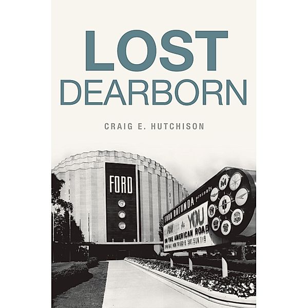 Lost Dearborn / The History Press, Craig E. Hutchison