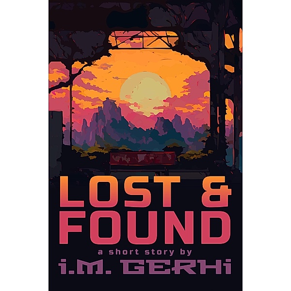Lost & Found: a short story, I. M. Gerhi