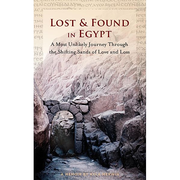 Lost & Found in Egypt: A Most Unlikely Journey Through the Shifting Sands of Love and Loss / Kyla Merwin, Kyla Merwin