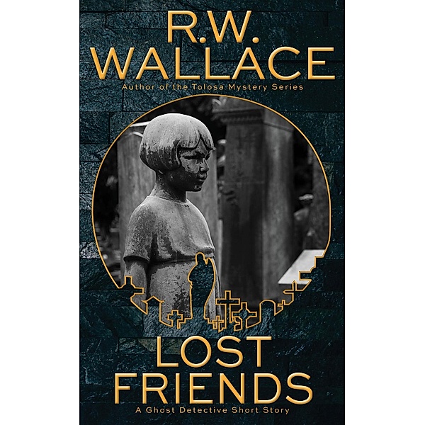 Lost Friends (Ghost Detective Short Stories, #2) / Ghost Detective Short Stories, R. W. Wallace