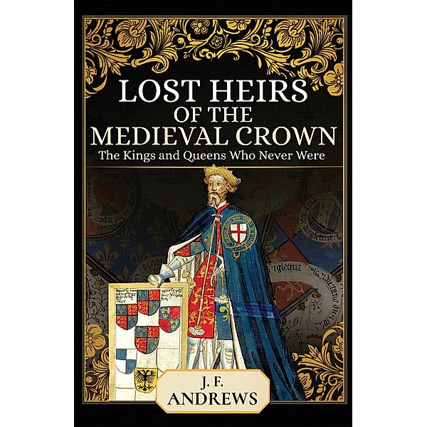 Lost Heirs of the Medieval Crown / Pen & Sword History, J. F. Andrews