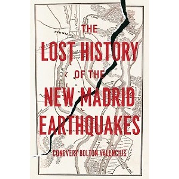 Lost History of the New Madrid Earthquakes, Valencius Conevery Bolton Valencius