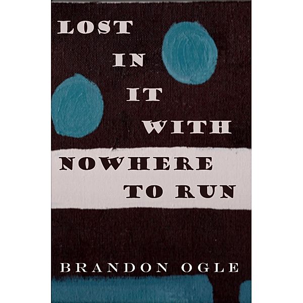 Lost In It With Nowhere To Run, Brandon Ogle