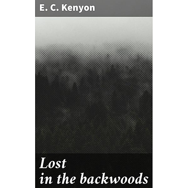 Lost in the backwoods, E. C. Kenyon