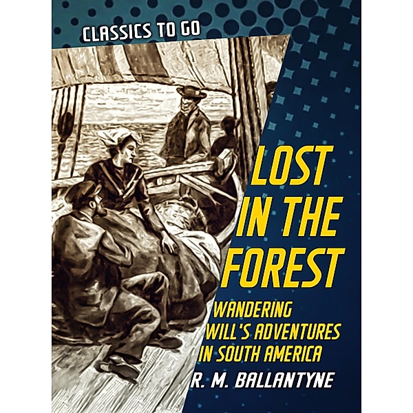 Lost in the Forest Wandering Will's Adventures in South America, R. M. Ballantyne