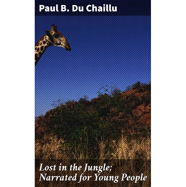 Lost in the Jungle; Narrated for Young People, Paul B. Du Chaillu