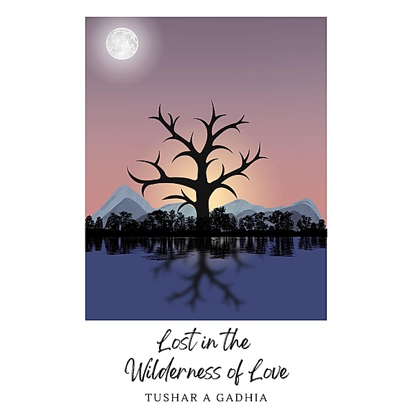 Lost in the Wilderness of Love, Tushar A Gadhia