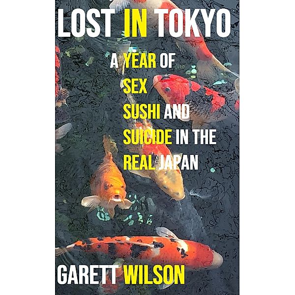 Lost in Tokyo: A Year of Sex, Sushi and Suicide in the Real Japan, Garett Wilson