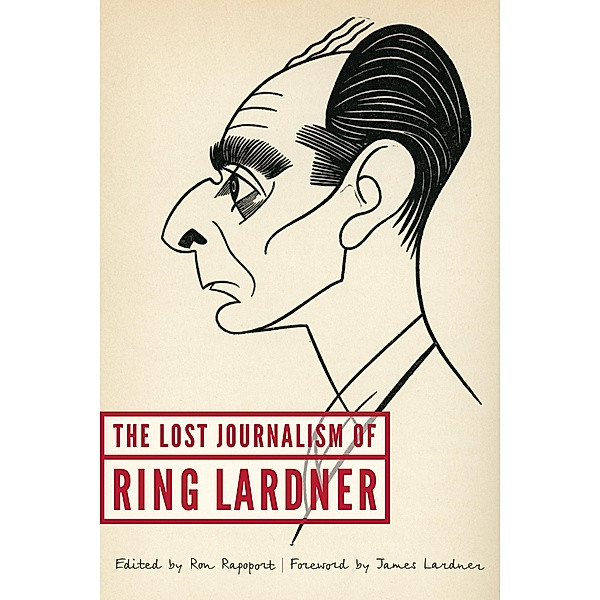 Lost Journalism of Ring Lardner, Ring Lardner