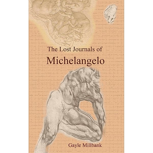 Lost Journals of Michelangelo: Volume I / Gayle Millbank, Gayle Millbank