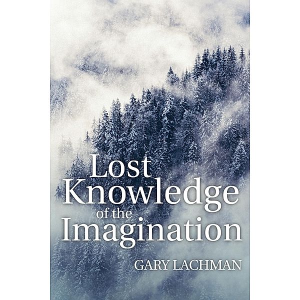 Lost Knowledge of the Imagination, Gary Lachman