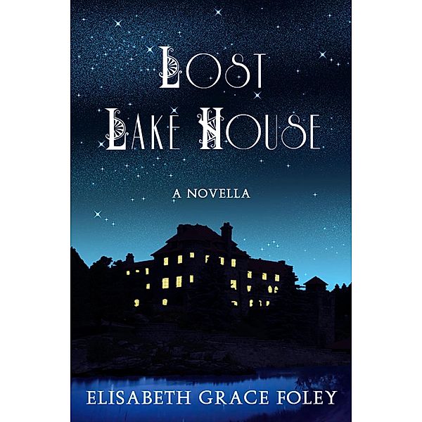 Lost Lake House: A Novella (Historical Fairytales, #2) / Historical Fairytales, Elisabeth Grace Foley
