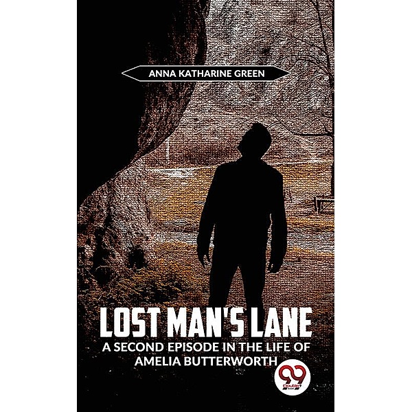 Lost Man'S Lane A Second Episode In The Life Of Amelia Butterworth, Anna Katharine Green