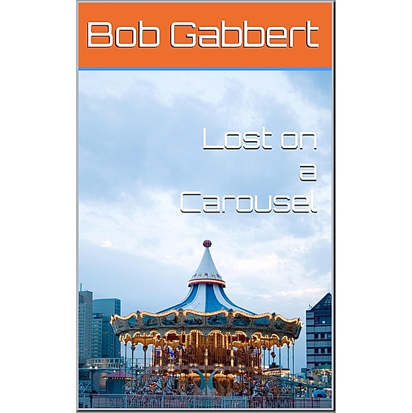 Lost on a Carousel, Bob Gabbert