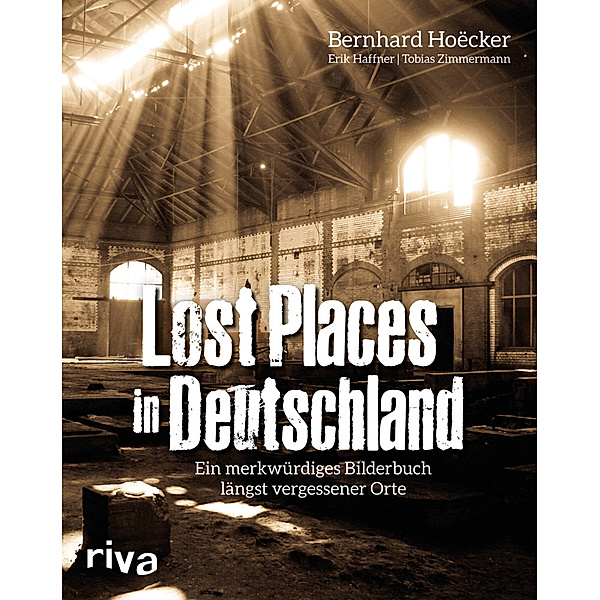 Lost Places in Deutschland, Bernhard Hoëcker, Erik Haffner, Tobias Zimmermann