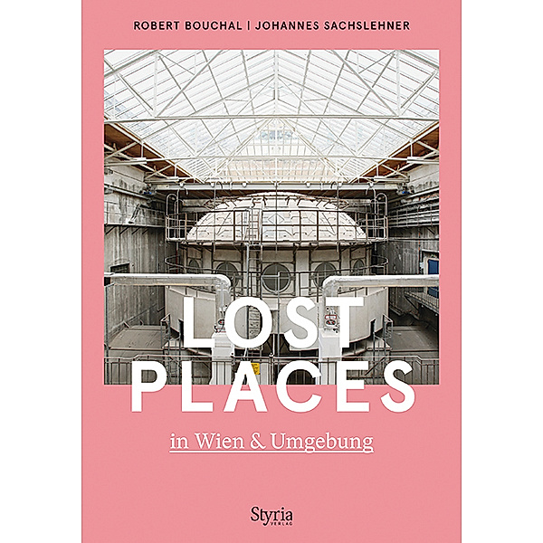 Lost Places in Wien & Umgebung, Johannes Sachslehner, Robert Bouchal