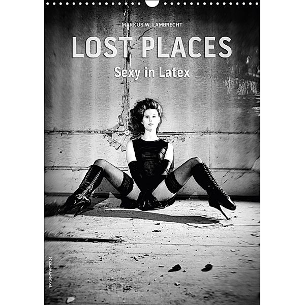 Lost Places - Sexy in Latex (Wandkalender 2018 DIN A3 hoch), Markus W. Lambrecht