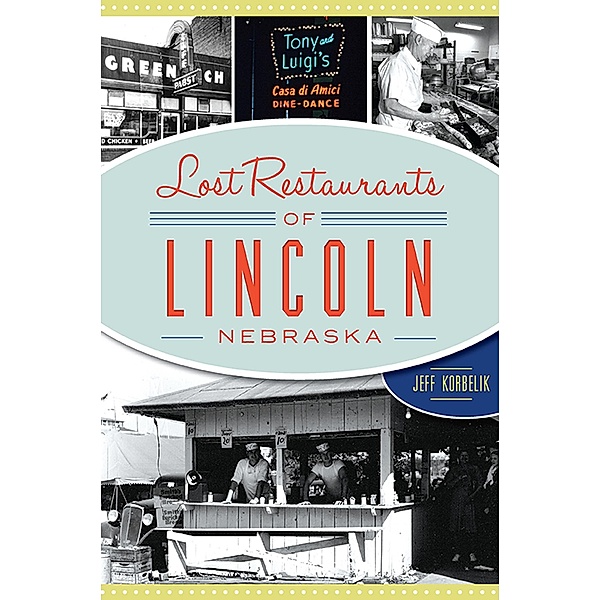 Lost Restaurants of Lincoln, Nebraska, Jeff Korbelik