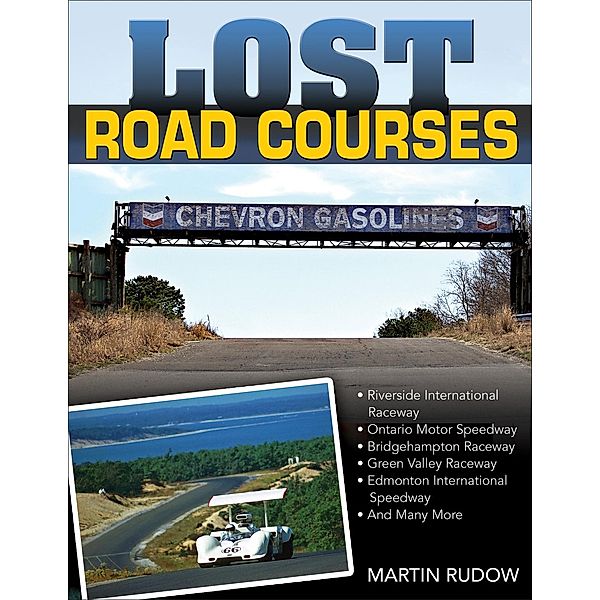 Lost Road Courses: Riverside, Ontario, Bridgehampton & More, Martin Rudow