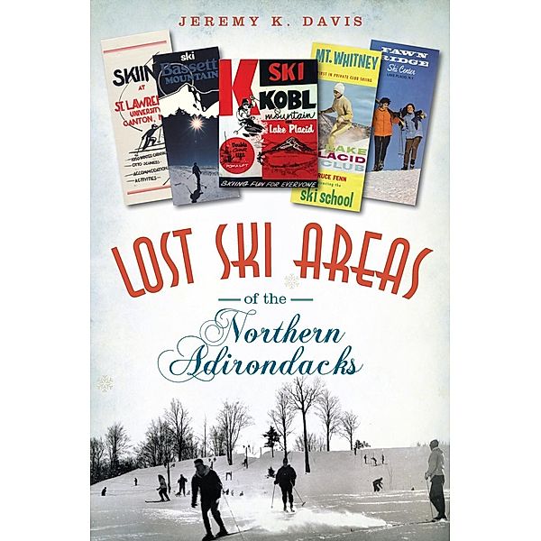 Lost Ski Areas of the Northern Adirondacks, Jeremy K. Davis
