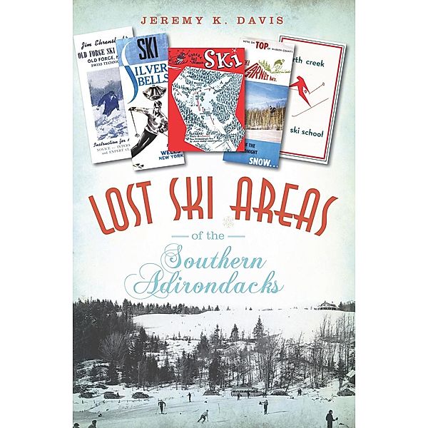 Lost Ski Areas of the Southern Adirondacks, Jeremy K. Davis
