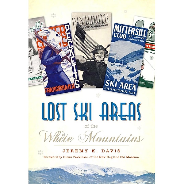 Lost Ski Areas of the White Mountains, Jeremy K. Davis