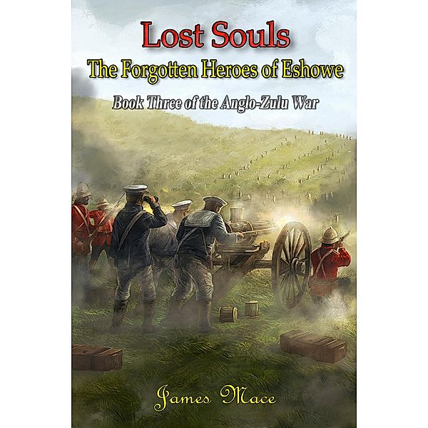 Lost Souls: The Forgotten Heroes of Eshowe (The Anglo-Zulu War, #3) / The Anglo-Zulu War, James Mace