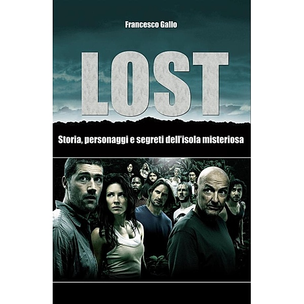 Lost. Storia, personaggi e segreti dell'isola misteriosa, Francesco Gallo