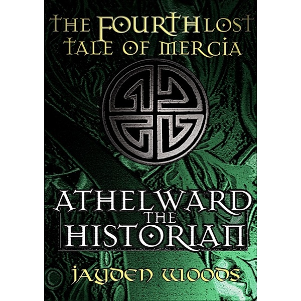 Lost Tales of Mercia: The Fourth Lost Tale of Mercia: Athelward the Historian, Jayden Woods