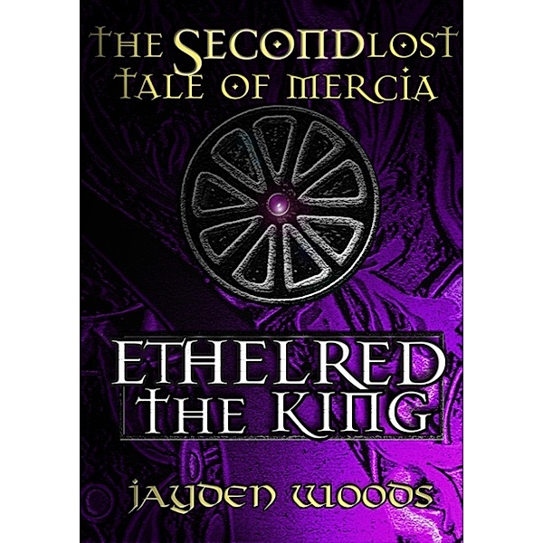 Lost Tales of Mercia: The Second Lost Tale of Mercia: Ethelred the King, Jayden Woods