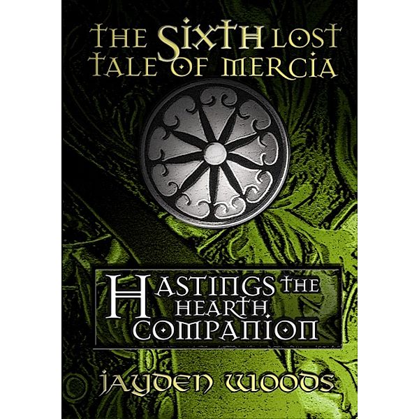 Lost Tales of Mercia: The Sixth Lost Tale of Mercia: Hastings the Hearth Companion, Jayden Woods