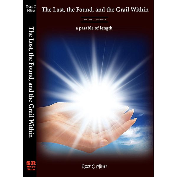 Lost, the Found, and the Grail Within; a parable of length / Skye Run, Ross C Miller