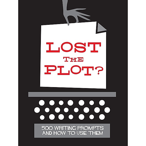 Lost the Plot? 500 Writing Prompts and How To Use Them, Adam Maxwell