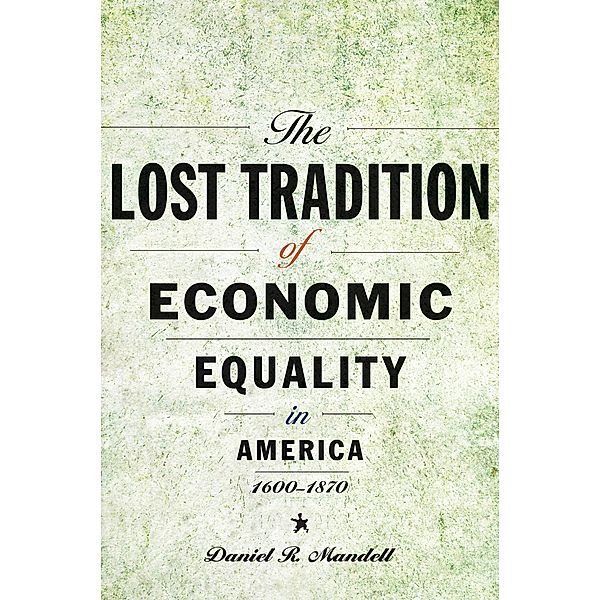 Lost Tradition of Economic Equality in America, 1600-1870, Daniel R. Mandell