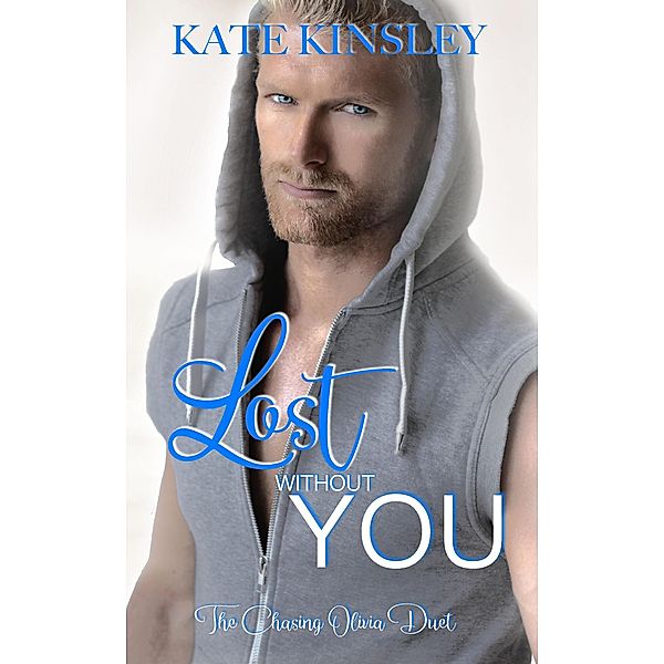 Lost Without You (The Chasing Olivia Series Book Two) / The Chasing Olivia Series Book Two, Kate Kinsley